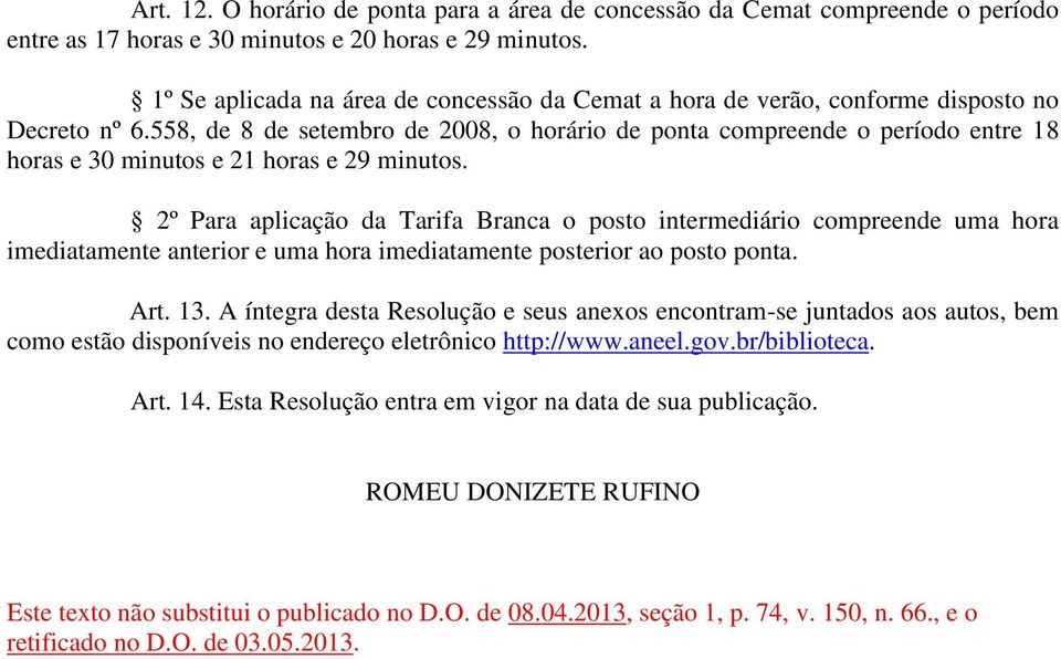 558, de 8 de setembro de 2008, o horário de ponta compreende o período entre 18 horas e 30 minutos e 21 horas e 29 minutos.