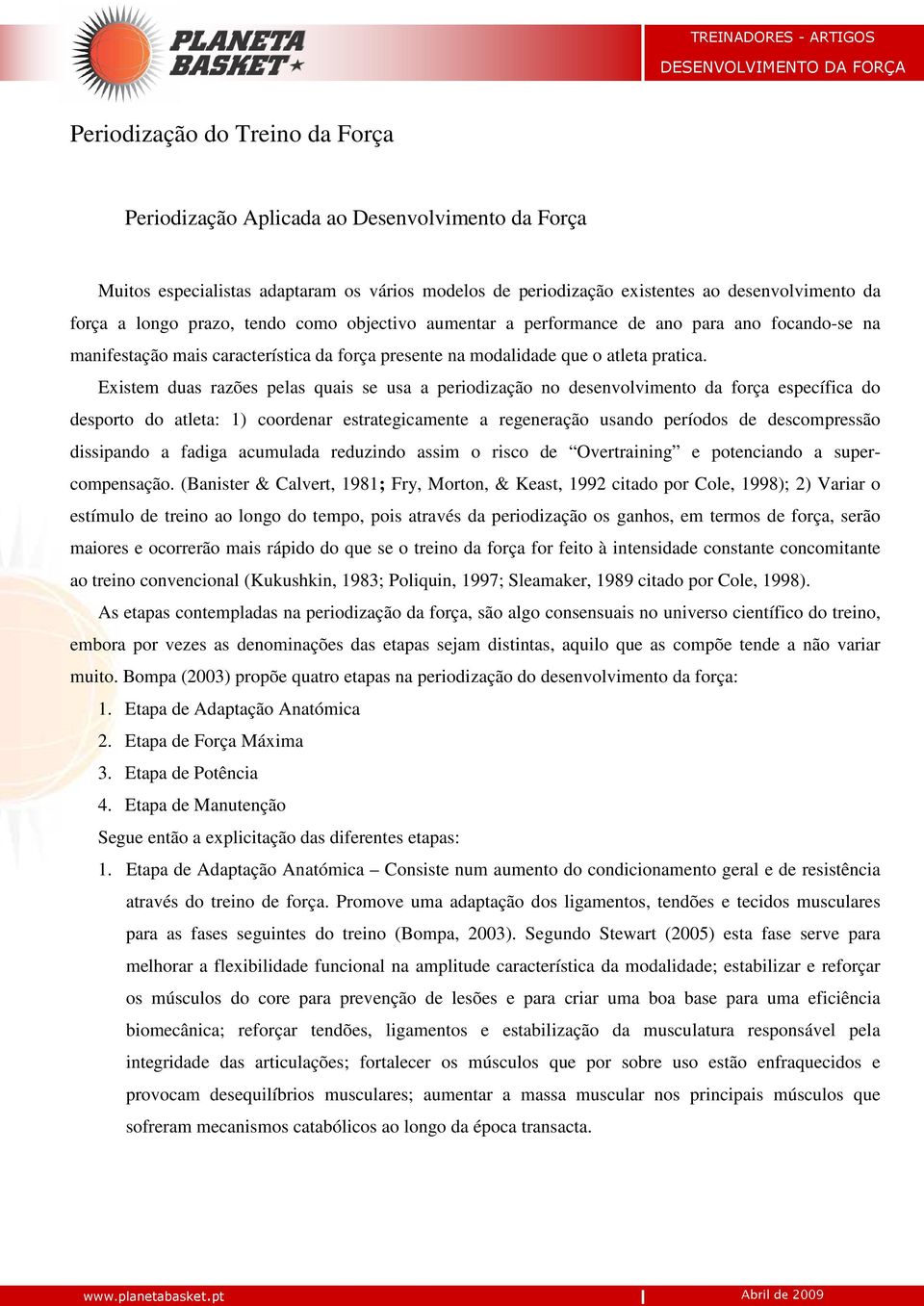 Existem duas razões pelas quais se usa a periodização no desenvolvimento da força específica do desporto do atleta: 1) coordenar estrategicamente a regeneração usando períodos de descompressão