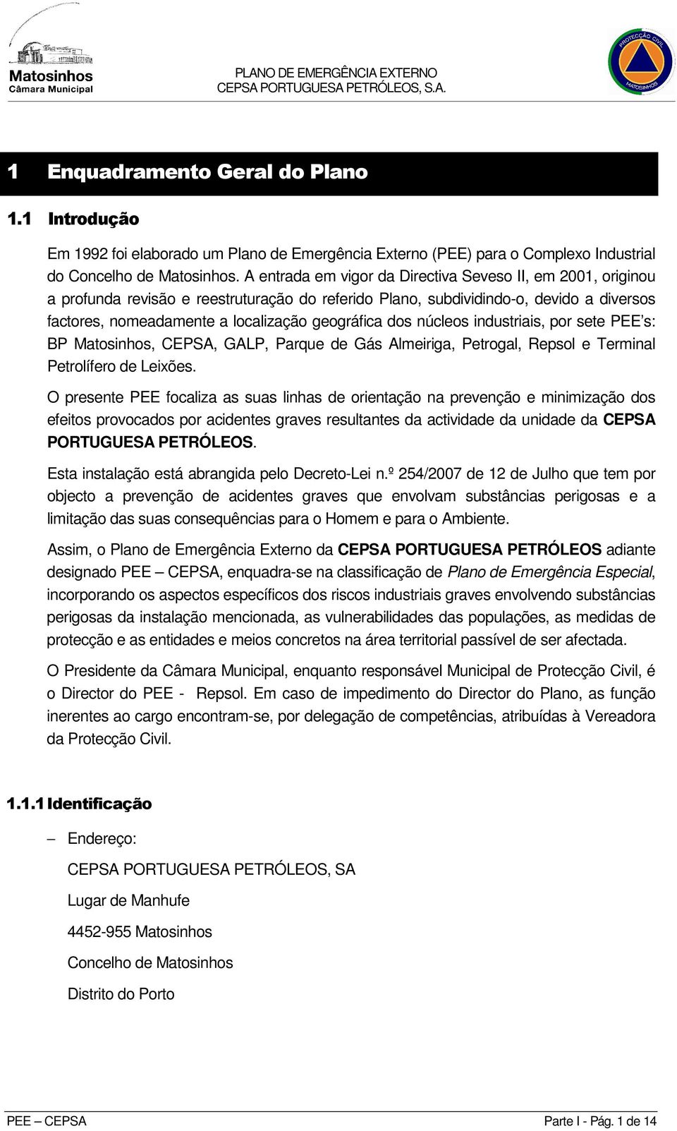 dos núcleos industriais, por sete PEE s: BP Matosinhos, CEPSA, GALP, Parque de Gás Almeiriga, Petrogal, Repsol e Terminal Petrolífero de Leixões.