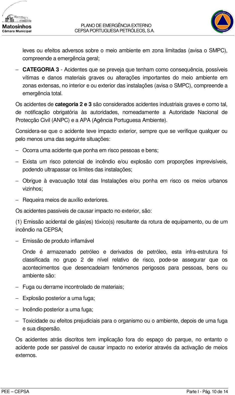 Os acidentes de categoria 2 e 3 são considerados acidentes industriais graves e como tal, de notificação obrigatória às autoridades, nomeadamente a Autoridade Nacional de Protecção Civil (ANPC) e a