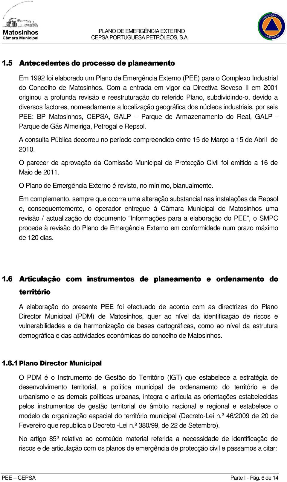 dos núcleos industriais, por seis PEE: BP Matosinhos, CEPSA, GALP Parque de Armazenamento do Real, GALP - Parque de Gás Almeiriga, Petrogal e Repsol.