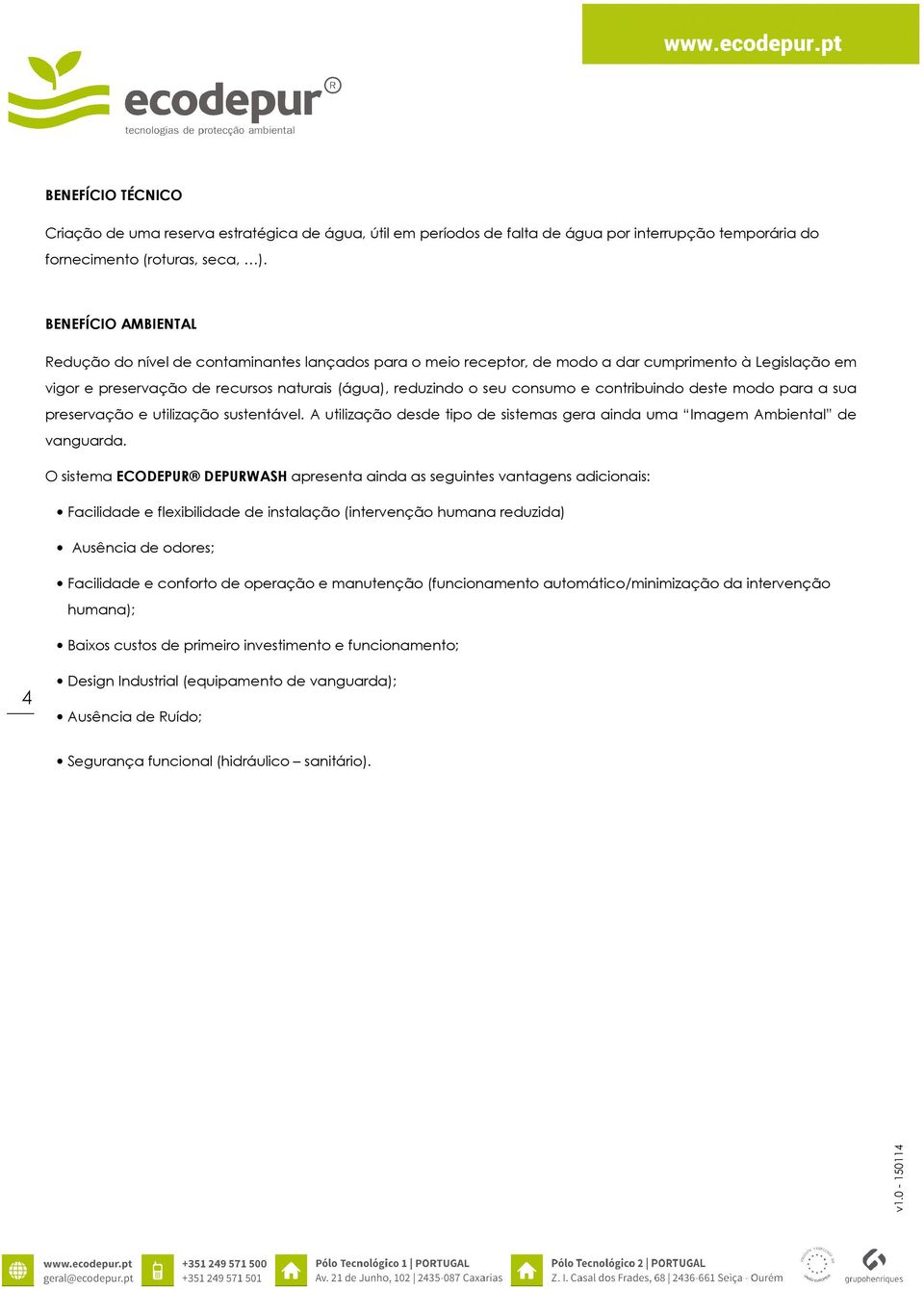 e contribuindo deste modo para a sua preservação e utilização sustentável. A utilização desde tipo de sistemas gera ainda uma Imagem Ambiental de vanguarda.