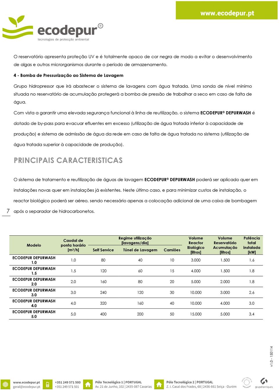 Uma sonda de nível mínimo situada no reservatório de acumulação protegerá a bomba de pressão de trabalhar a seco em caso de falta de água.