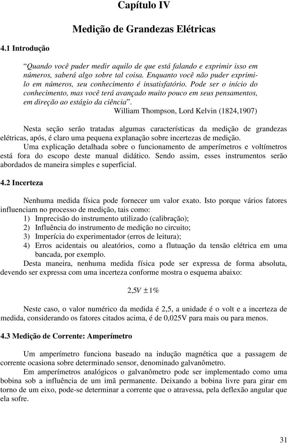 Pode ser o início do conhecimento, mas você terá avançado muito pouco em seus pensamentos, em direção ao estágio da ciência.