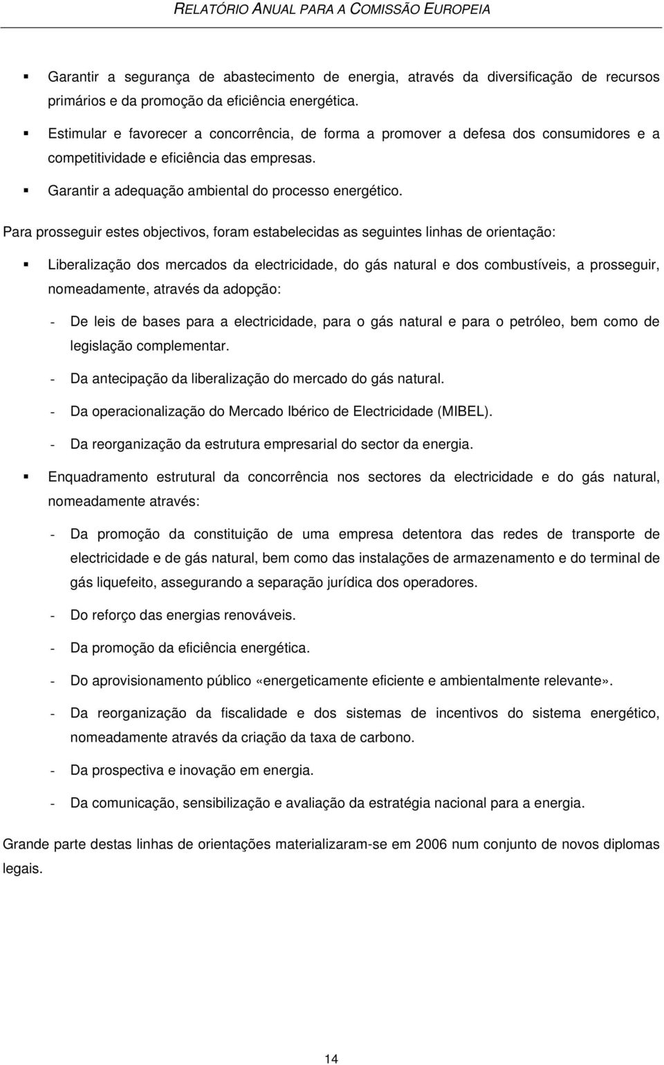 Para prosseguir estes objectivos, foram estabelecidas as seguintes linhas de orientação: Liberalização dos mercados da electricidade, do gás natural e dos combustíveis, a prosseguir, nomeadamente,