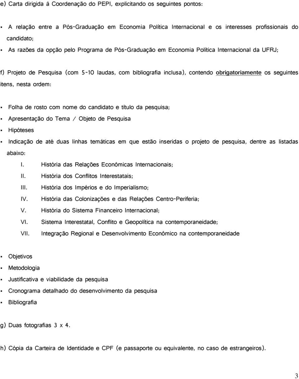 nesta ordem: Folha de rosto com nome do candidato e título da pesquisa; Apresentação do Tema / Objeto de Pesquisa Hipóteses Indicação de até duas linhas temáticas em que estão inseridas o projeto de