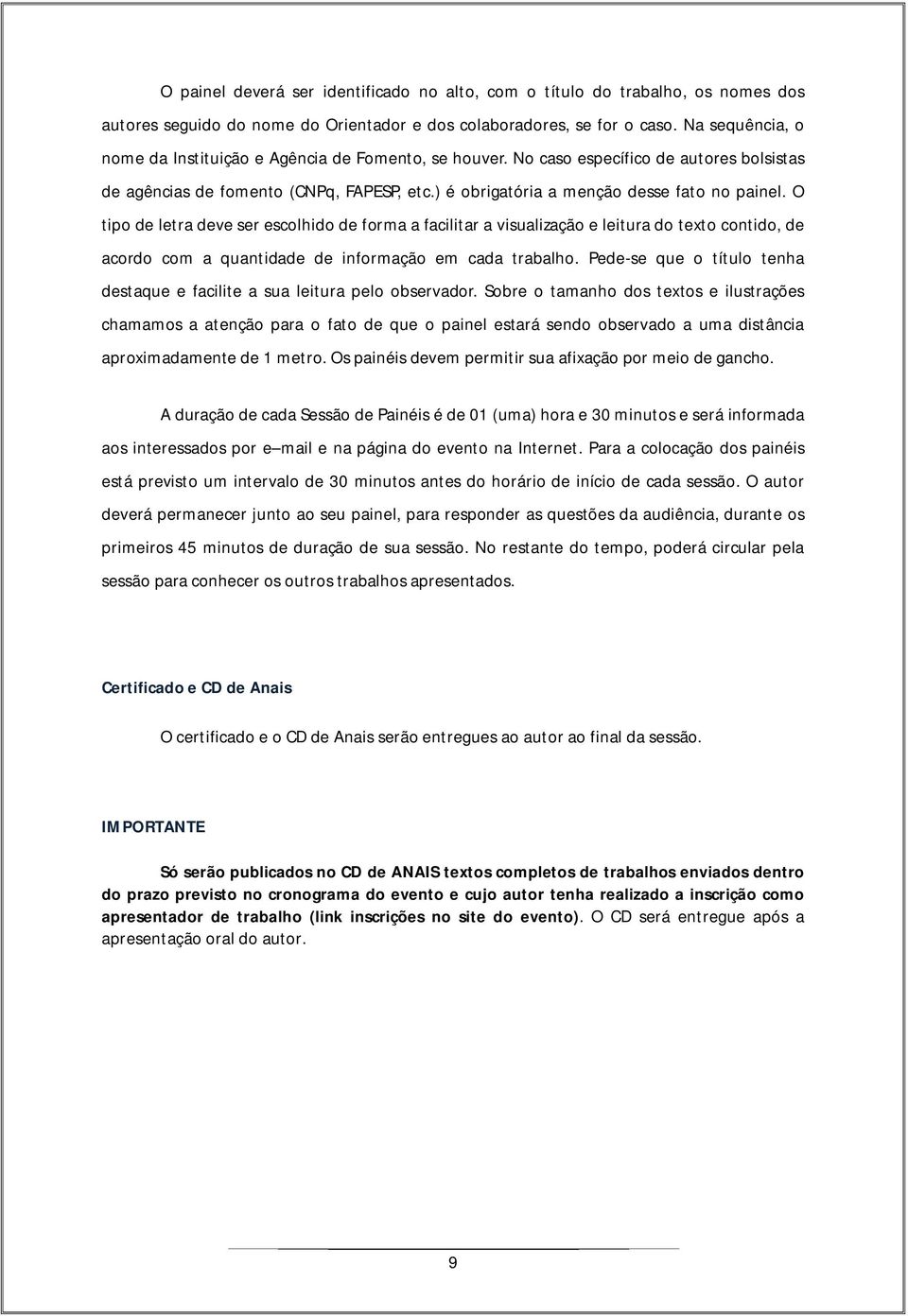 O tipo de letra deve ser escolhido de forma a facilitar a visualização e leitura do texto contido, de acordo com a quantidade de informação em cada trabalho.