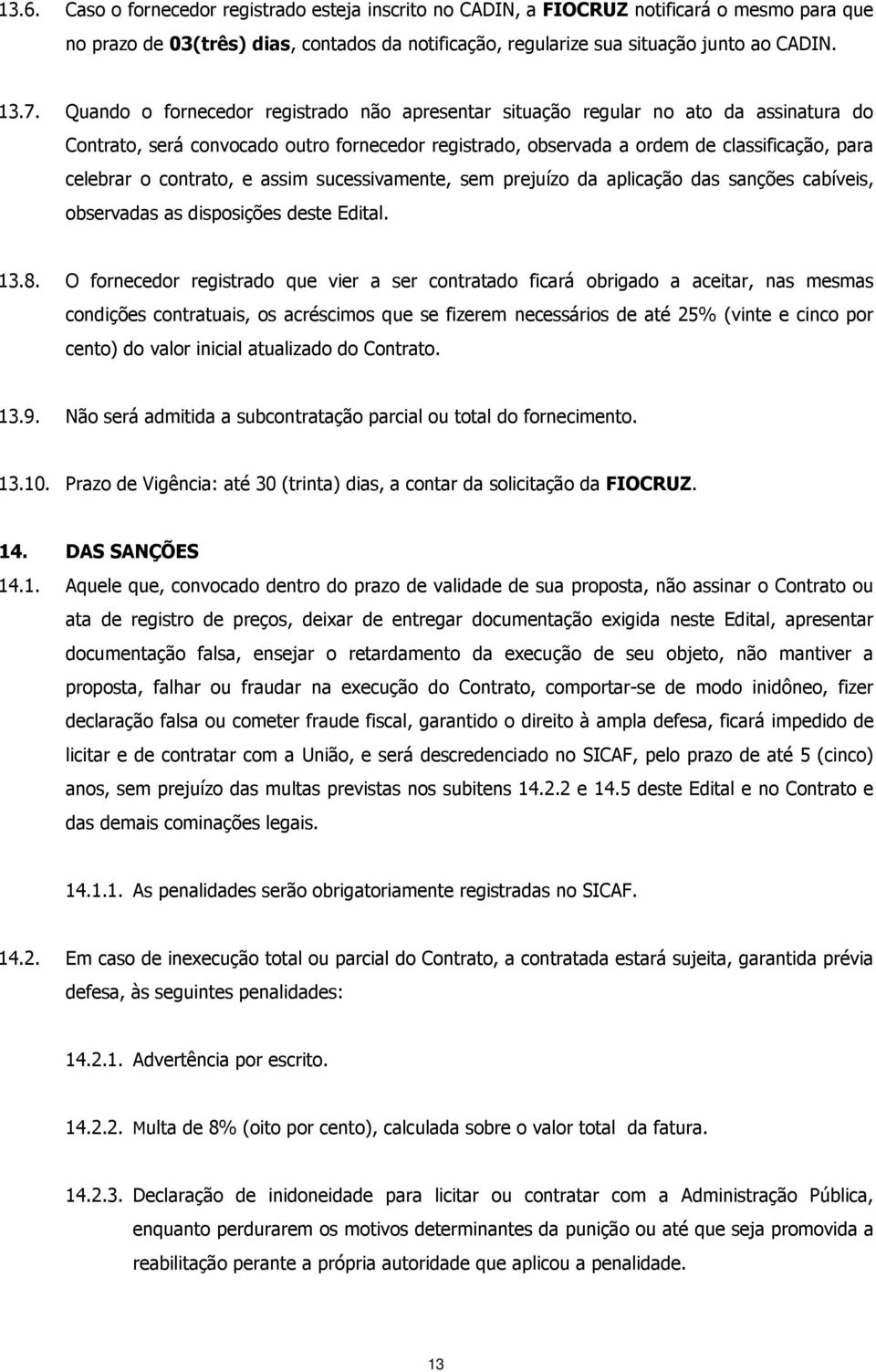 contrato, e assim sucessivamente, sem prejuízo da aplicação das sanções cabíveis, observadas as disposições deste Edital. 13.8.