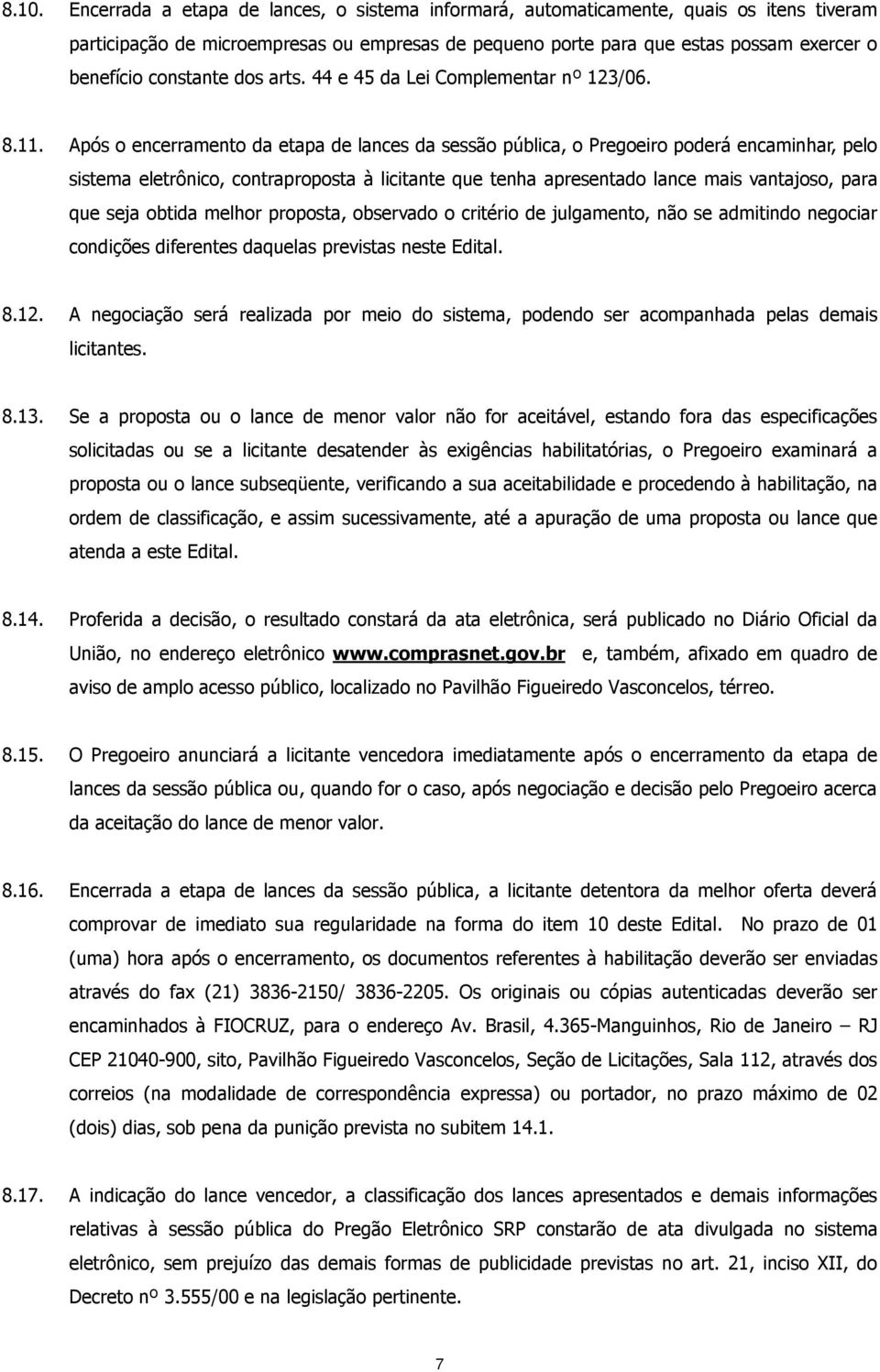 Após o encerramento da etapa de lances da sessão pública, o Pregoeiro poderá encaminhar, pelo sistema eletrônico, contraproposta à licitante que tenha apresentado lance mais vantajoso, para que seja