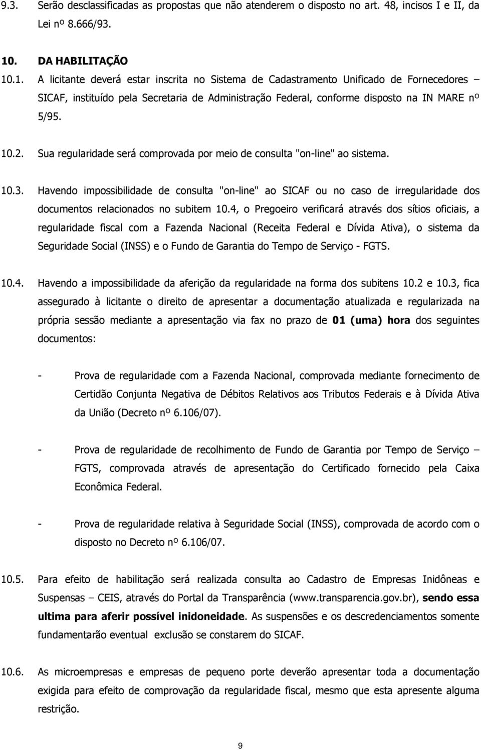 .1. A licitante deverá estar inscrita no Sistema de Cadastramento Unificado de Fornecedores SICAF, instituído pela Secretaria de Administração Federal, conforme disposto na IN MARE nº 5/95. 10.2.