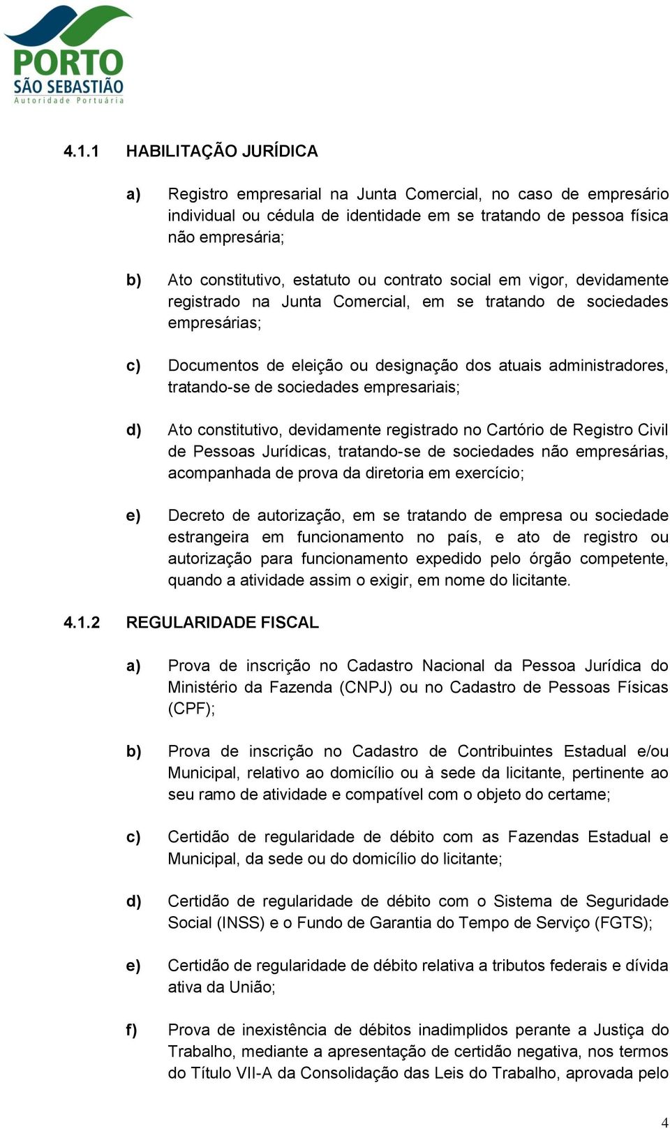 tratando-se de sociedades empresariais; d) Ato constitutivo, devidamente registrado no Cartório de Registro Civil de Pessoas Jurídicas, tratando-se de sociedades não empresárias, acompanhada de prova