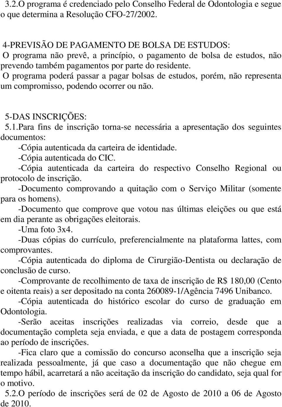 O programa poderá passar a pagar bolsas de estudos, porém, não representa um compromisso, podendo ocorrer ou não. 5-DAS INSCRIÇÕES: 5.1.