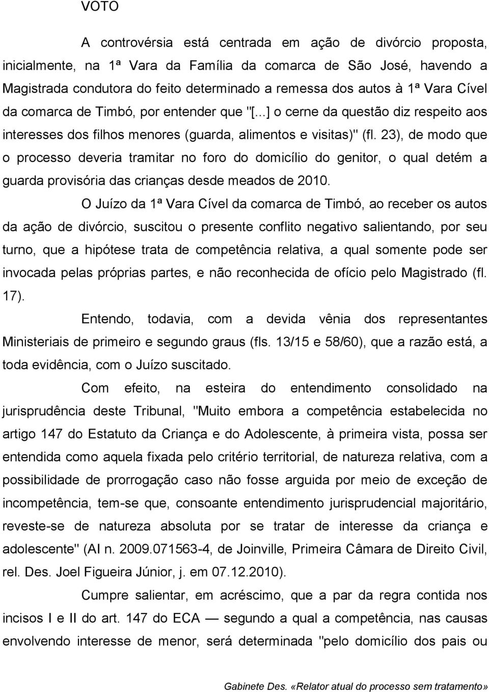 23), de modo que o processo deveria tramitar no foro do domicílio do genitor, o qual detém a guarda provisória das crianças desde meados de 2010.