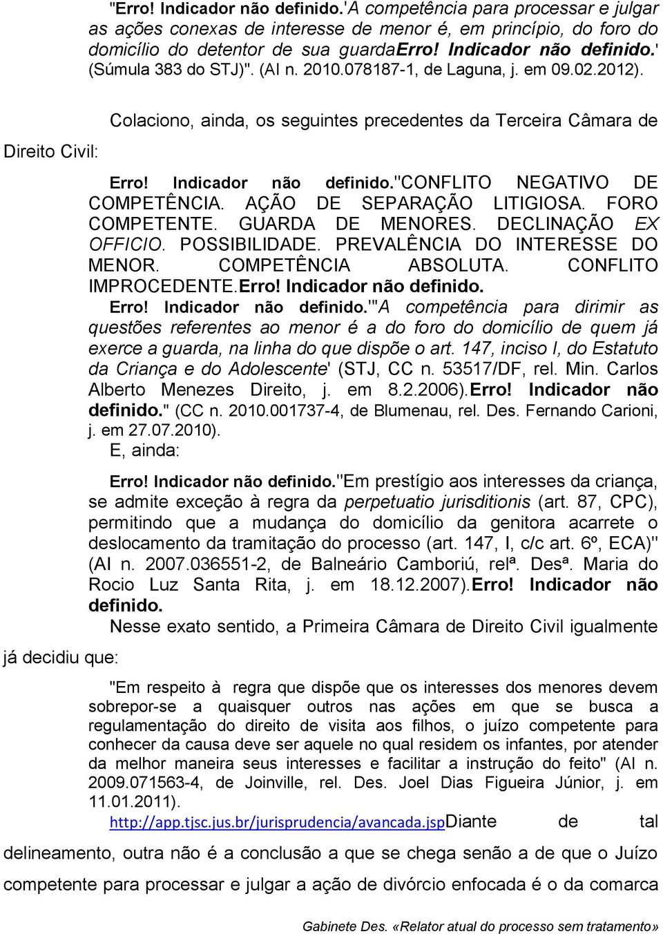 "conflito NEGATIVO DE COMPETÊNCIA. AÇÃO DE SEPARAÇÃO LITIGIOSA. FORO COMPETENTE. GUARDA DE MENORES. DECLINAÇÃO EX OFFICIO. POSSIBILIDADE. PREVALÊNCIA DO INTERESSE DO MENOR. COMPETÊNCIA ABSOLUTA.