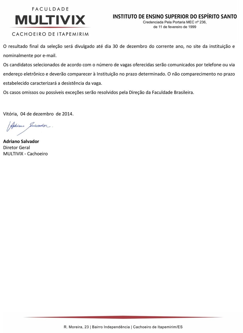 comparecer à Instituição no prazo determinado. O não comparecimento no prazo estabelecido caracterizará a desistência da vaga.