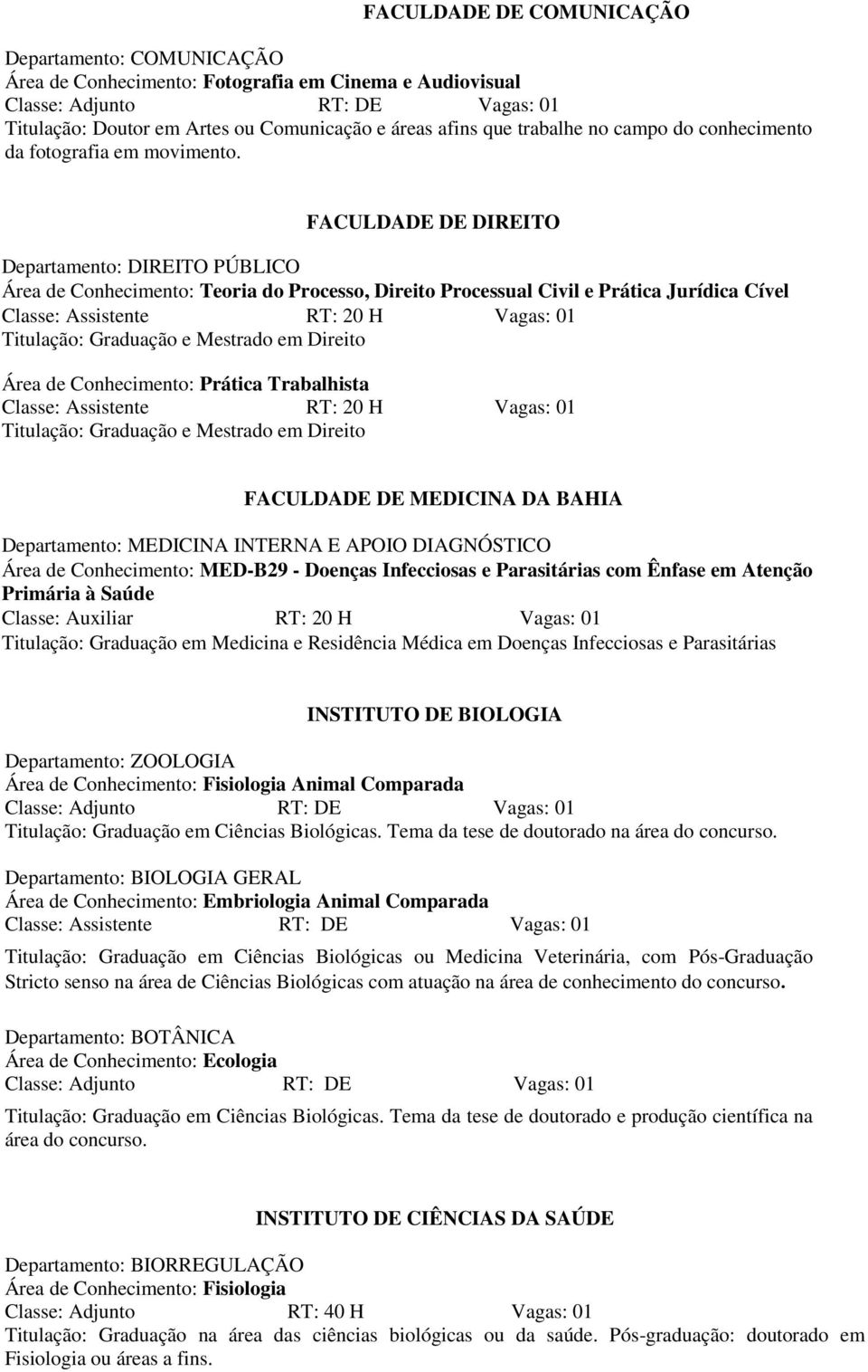 FACULDADE DE DIREITO Departamento: DIREITO PÚBLICO Área de Conhecimento: Teoria do Processo, Direito Processual Civil e Prática Jurídica Cível Titulação: Graduação e Mestrado em Direito Área de