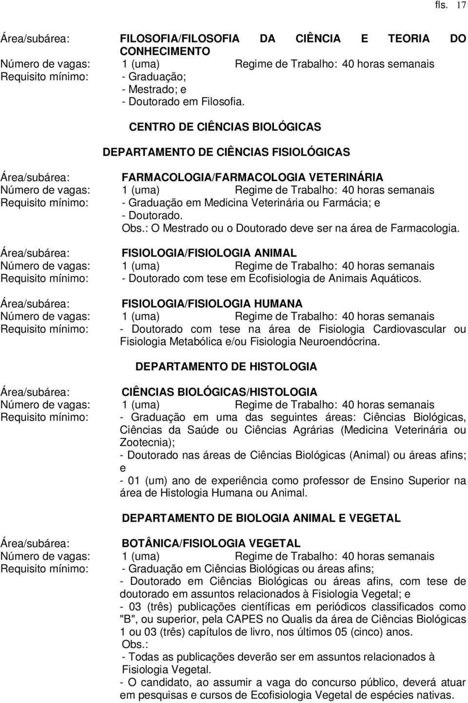 Doutorado. Obs.: O Mestrado ou o Doutorado deve ser na área de Farmacologia. Área/subárea: FISIOLOGIA/FISIOLOGIA ANIMAL Requisito mínimo: - Doutorado com tese em Ecofisiologia de Animais Aquáticos.