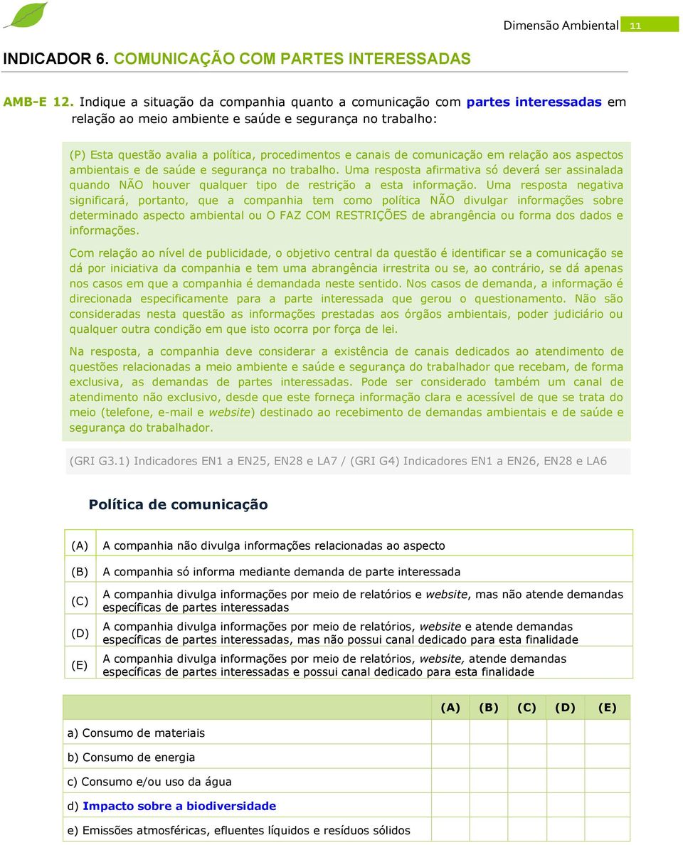 comunicação em relação aos aspectos ambientais e de saúde e segurança no trabalho. Uma resposta afirmativa só deverá ser assinalada quando NÃO houver qualquer tipo de restrição a esta informação.