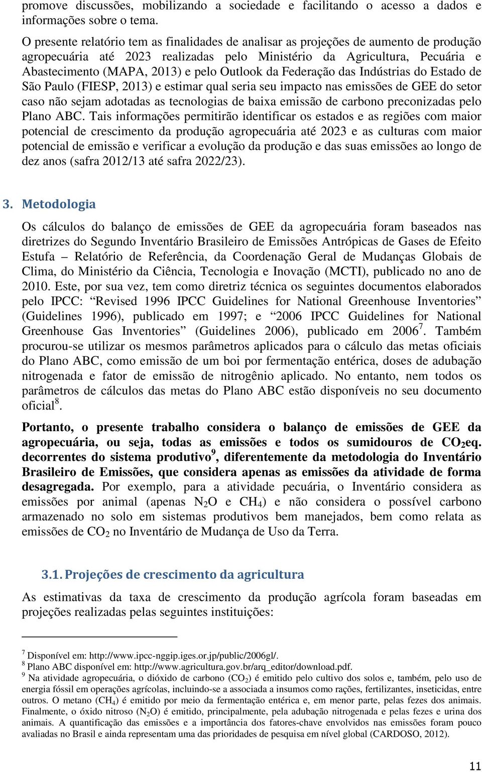 Outlook da Federação das Indústrias do Estado de São Paulo (FIESP, 2013) e estimar qual seria seu impacto nas emissões de GEE do setor caso não sejam adotadas as tecnologias de baixa emissão de