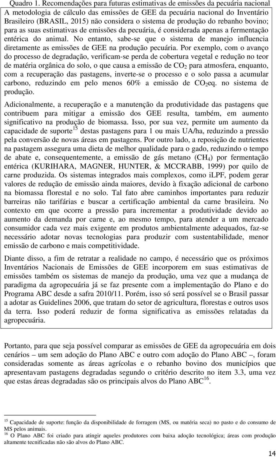 sistema de produção do rebanho bovino; para as suas estimativas de emissões da pecuária, é considerada apenas a fermentação entérica do animal.