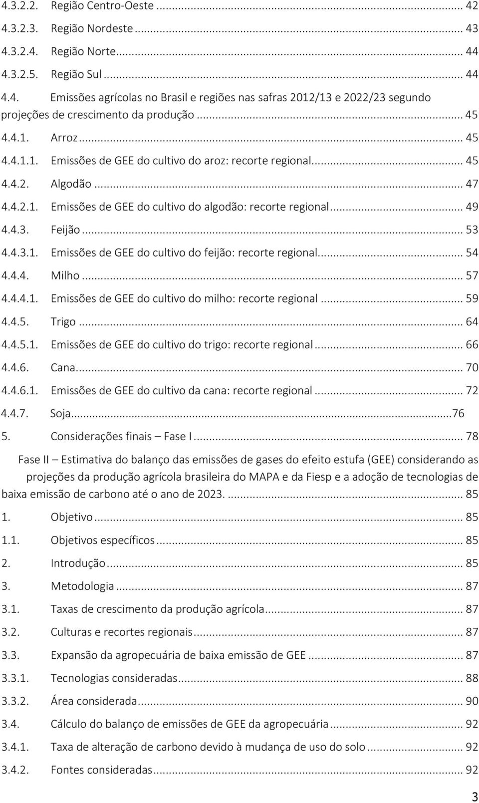 .. 53 4.4.3.1. Emissões de GEE do cultivo do feijão: recorte regional... 54 4.4.4. Milho... 57 4.4.4.1. Emissões de GEE do cultivo do milho: recorte regional... 59 4.4.5. Trigo... 64 4.4.5.1. Emissões de GEE do cultivo do trigo: recorte regional.