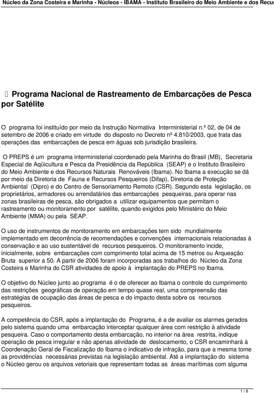 O PREPS é um programa interministerial coordenado pela Marinha do Brasil (MB), Secretaria Especial de Aqüicultura e Pesca da Presidência da República (SEAP) e o Instituto Brasileiro do Meio Ambiente