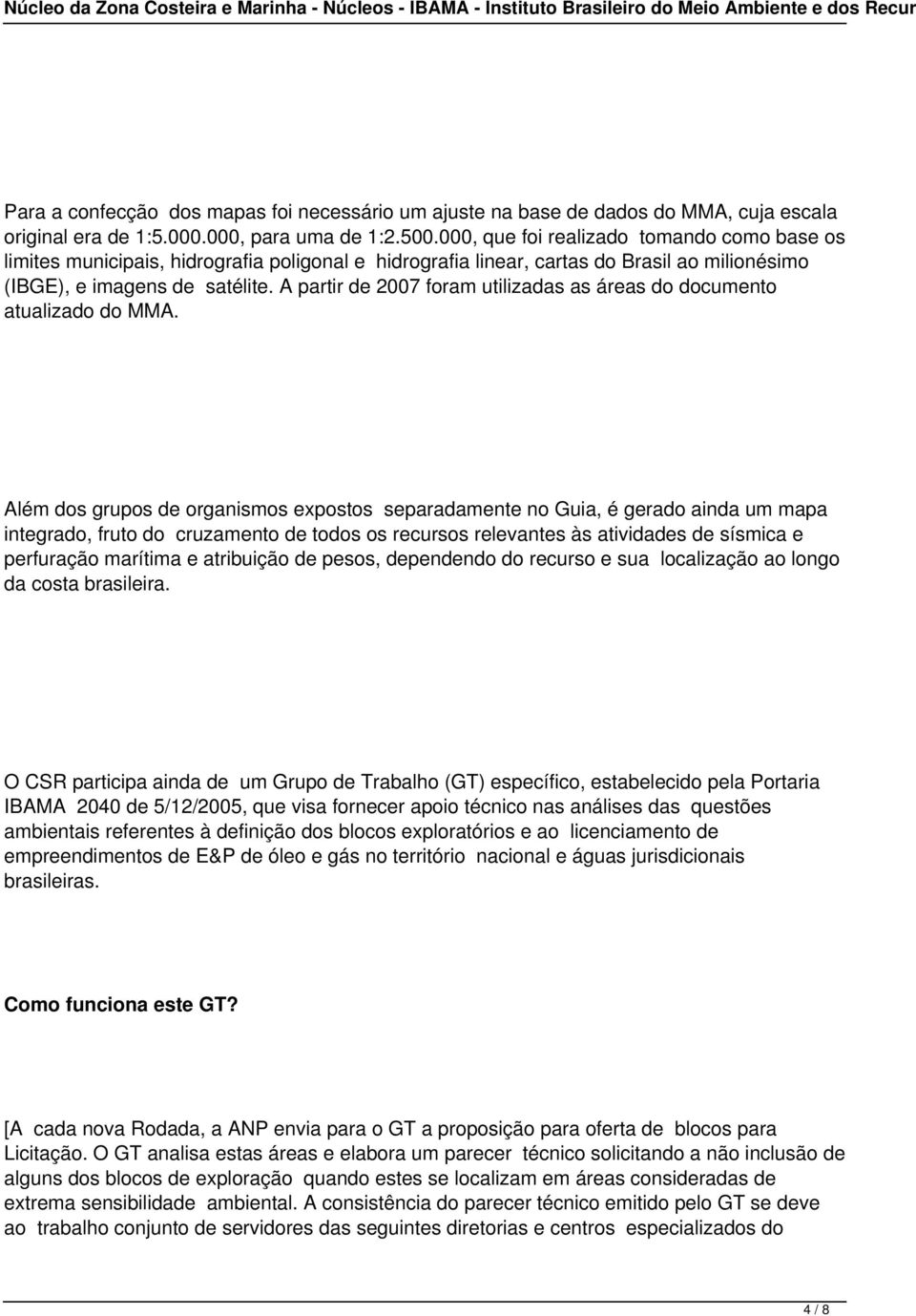 A partir de 2007 foram utilizadas as áreas do documento atualizado do MMA.