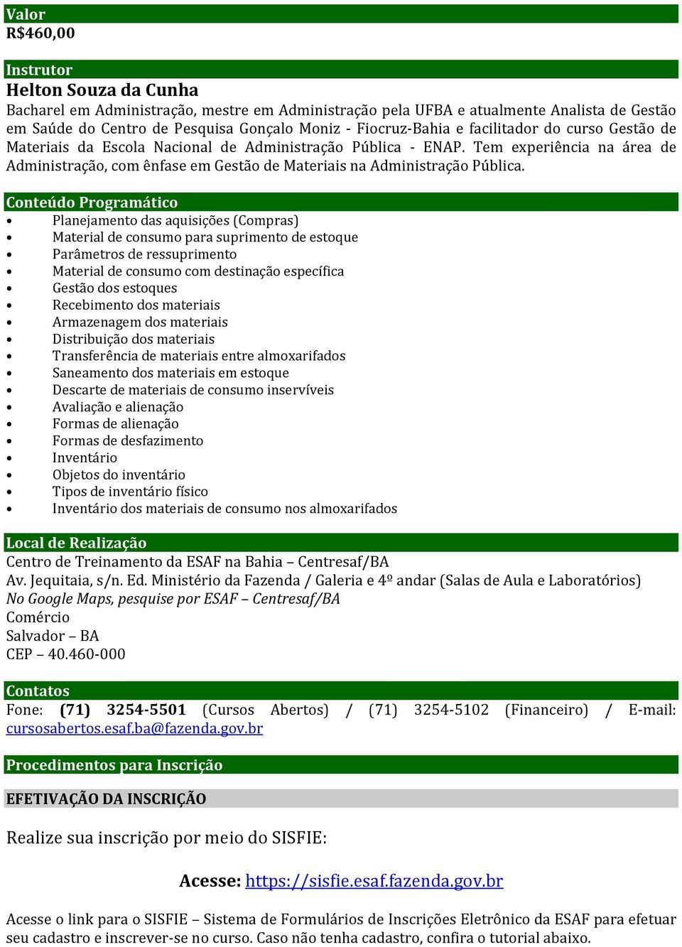 Tem experiência na área de Administração, com ênfase em Gestão de Materiais na Administração Pública.