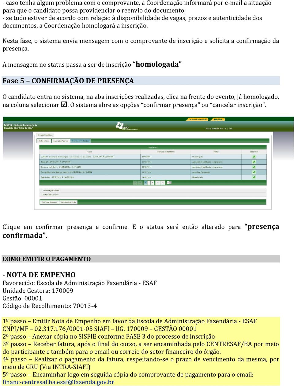 Nesta fase, o sistema envia mensagem com o comprovante de inscrição e solicita a confirmação da presença.