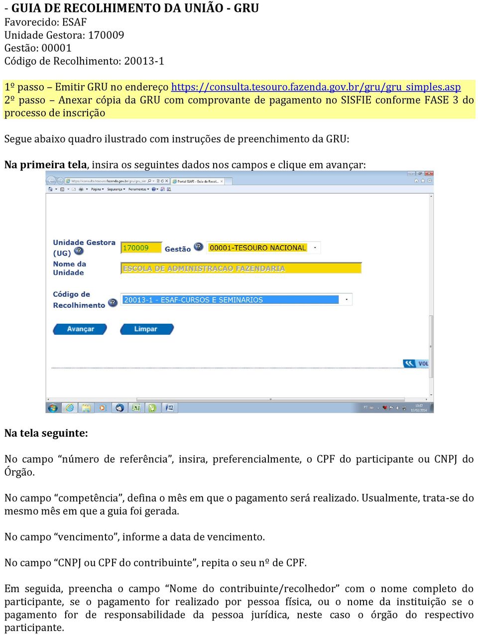 asp 2º passo Anexar cópia da GRU com comprovante de pagamento no SISFIE conforme FASE 3 do processo de inscrição Segue abaixo quadro ilustrado com instruções de preenchimento da GRU: Na primeira