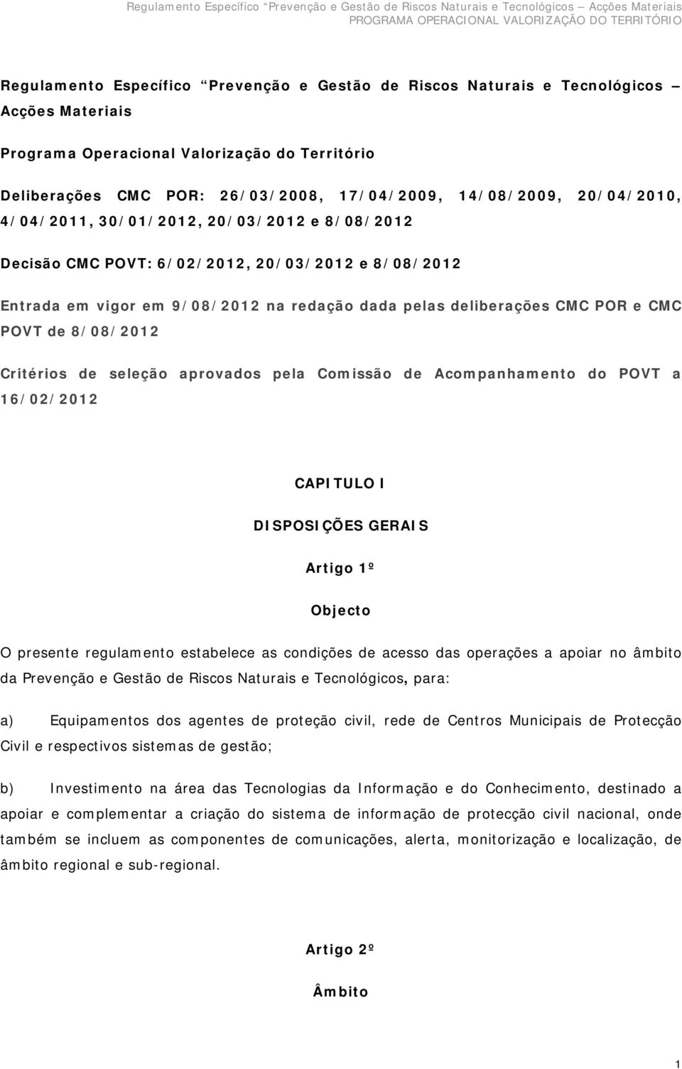 8/08/2012 Critérios de seleção aprovados pela Comissão de Acompanhamento do POVT a 16/02/2012 CAPITULO I DISPOSIÇÕES GERAIS Artigo 1º Objecto O presente regulamento estabelece as condições de acesso