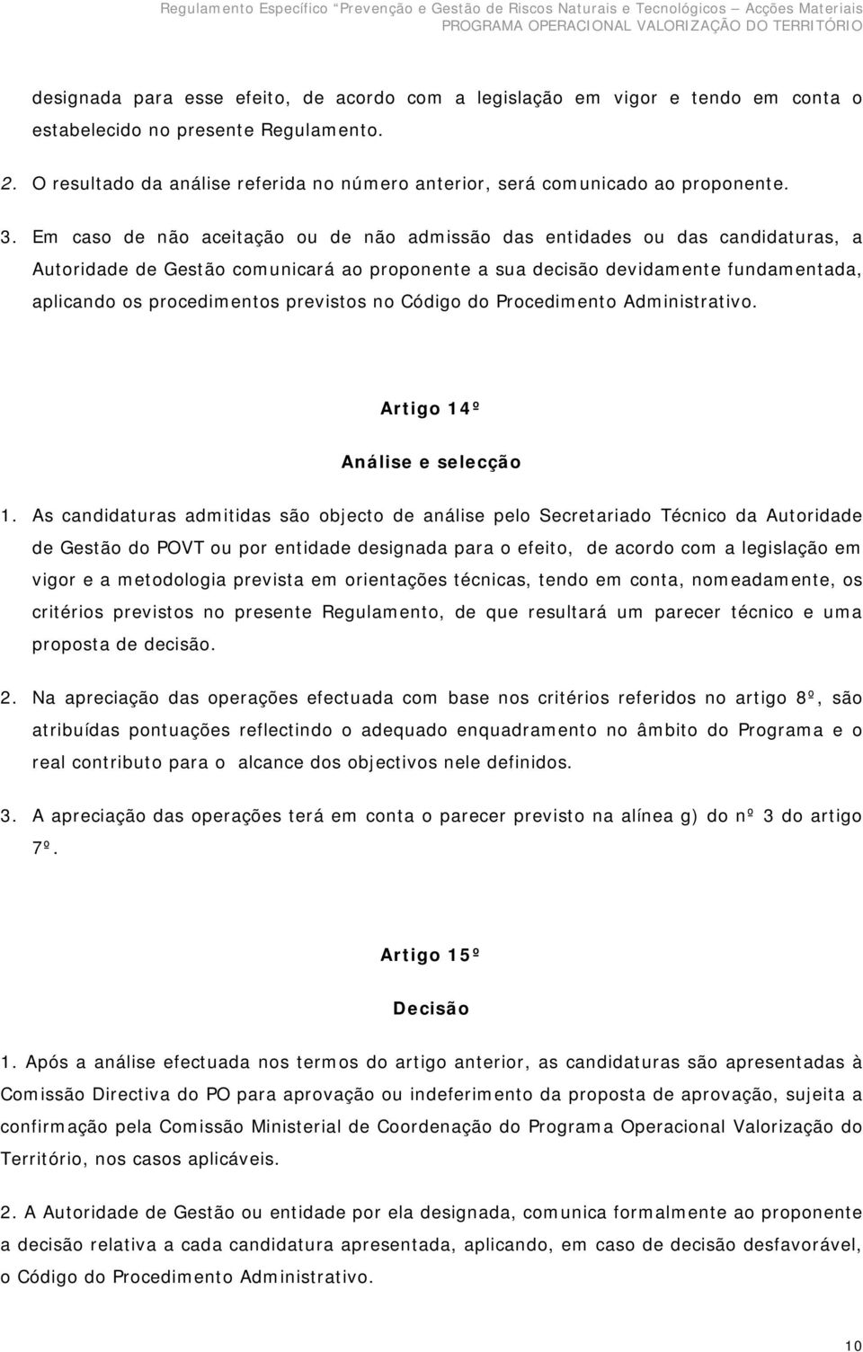 Em caso de não aceitação ou de não admissão das entidades ou das candidaturas, a Autoridade de Gestão comunicará ao proponente a sua decisão devidamente fundamentada, aplicando os procedimentos