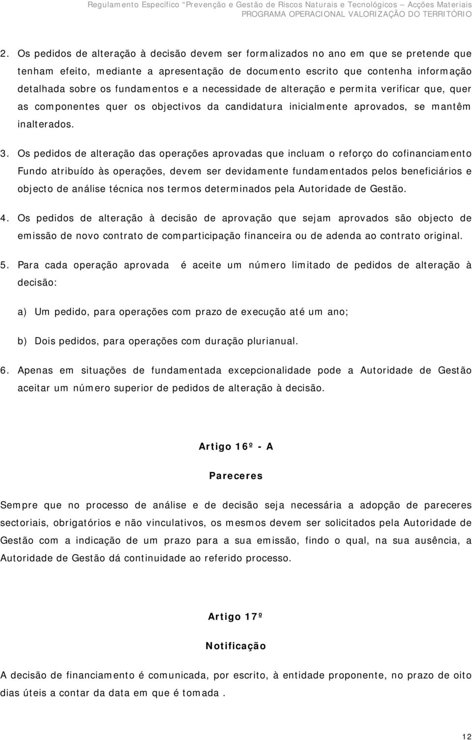 Os pedidos de alteração das operações aprovadas que incluam o reforço do cofinanciamento Fundo atribuído às operações, devem ser devidamente fundamentados pelos beneficiários e objecto de análise