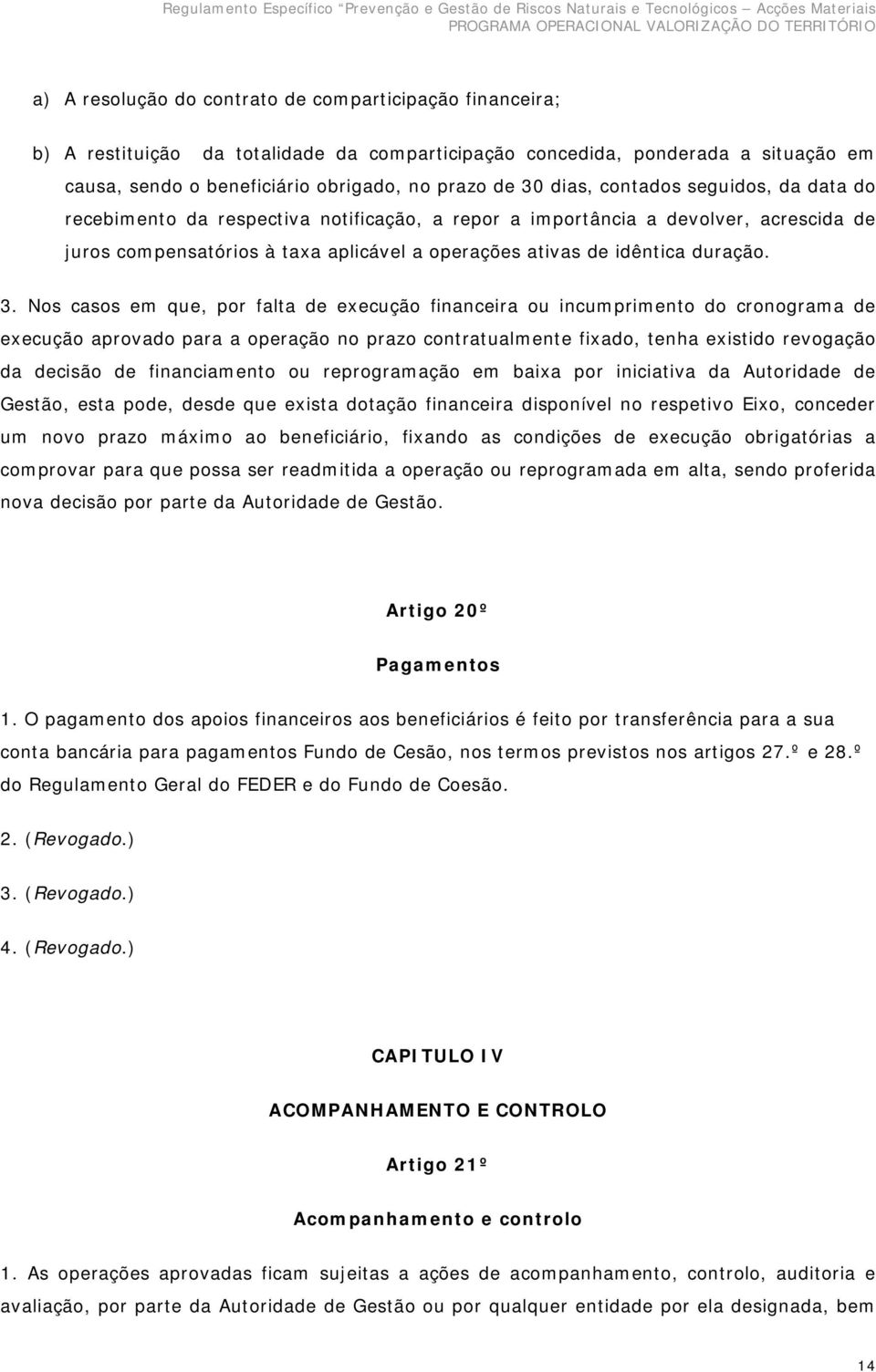 3. Nos casos em que, por falta de execução financeira ou incumprimento do cronograma de execução aprovado para a operação no prazo contratualmente fixado, tenha existido revogação da decisão de