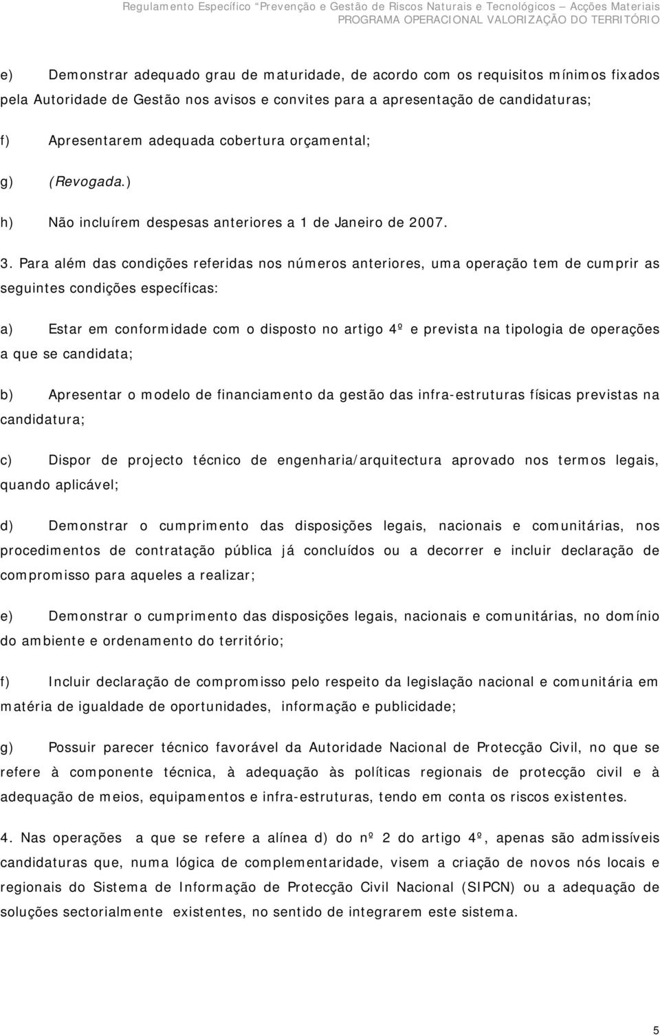 Para além das condições referidas nos números anteriores, uma operação tem de cumprir as seguintes condições específicas: a) Estar em conformidade com o disposto no artigo 4º e prevista na tipologia