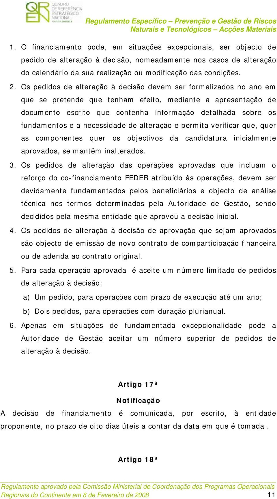 fundamentos e a necessidade de alteração e permita verificar que, quer as componentes quer os objectivos da candidatura inicialmente aprovados, se mantêm inalterados. 3.