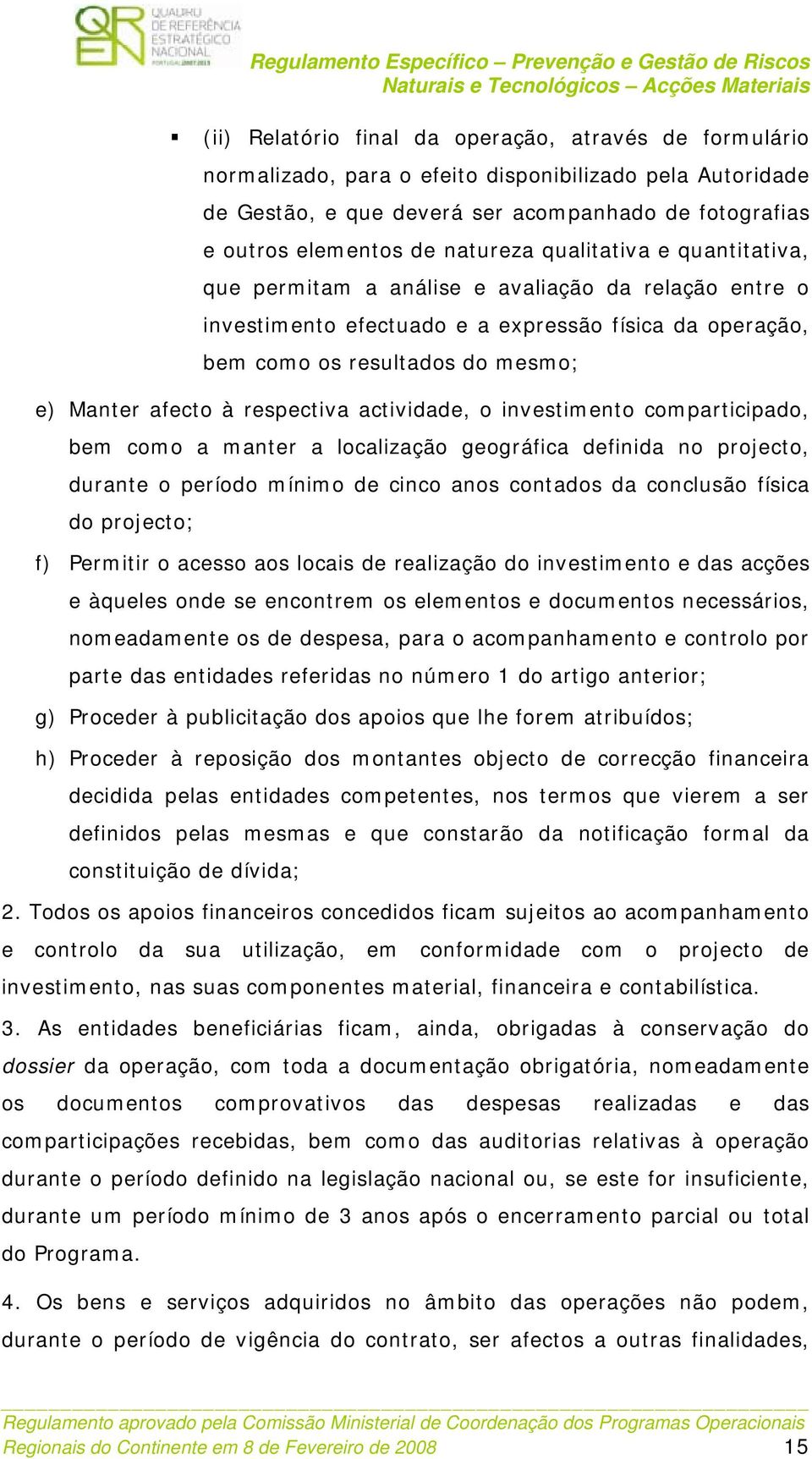 respectiva actividade, o investimento comparticipado, bem como a manter a localização geográfica definida no projecto, durante o período mínimo de cinco anos contados da conclusão física do projecto;