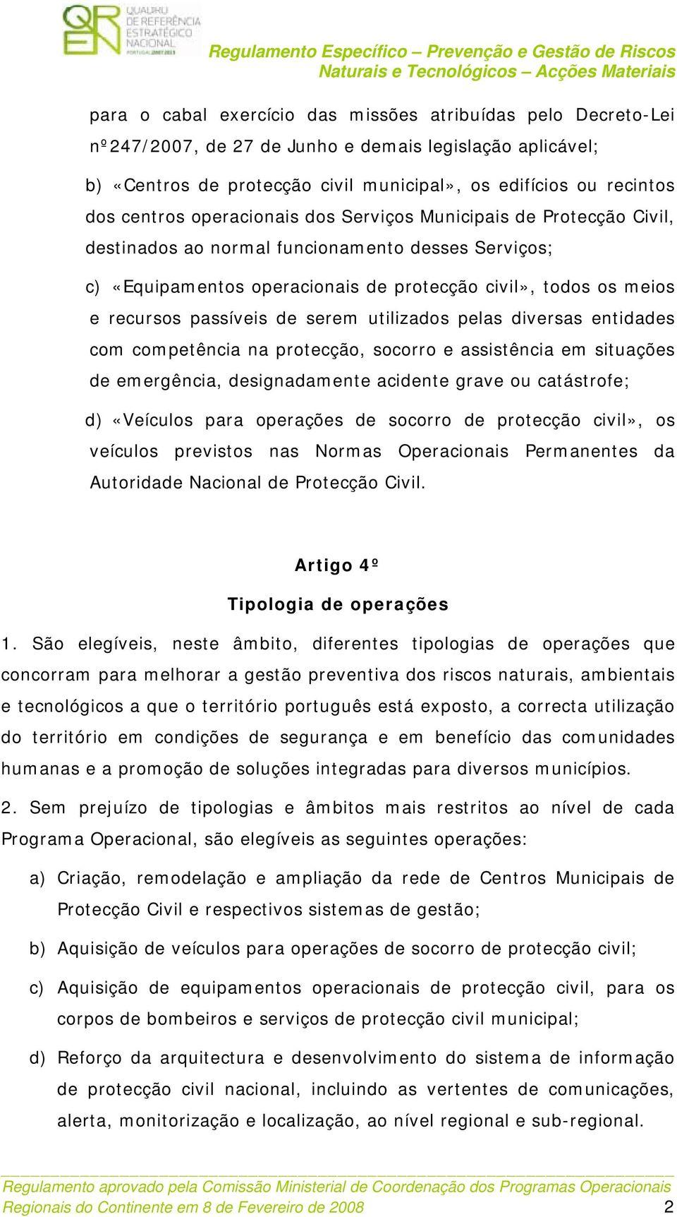 passíveis de serem utilizados pelas diversas entidades com competência na protecção, socorro e assistência em situações de emergência, designadamente acidente grave ou catástrofe; d) «Veículos para