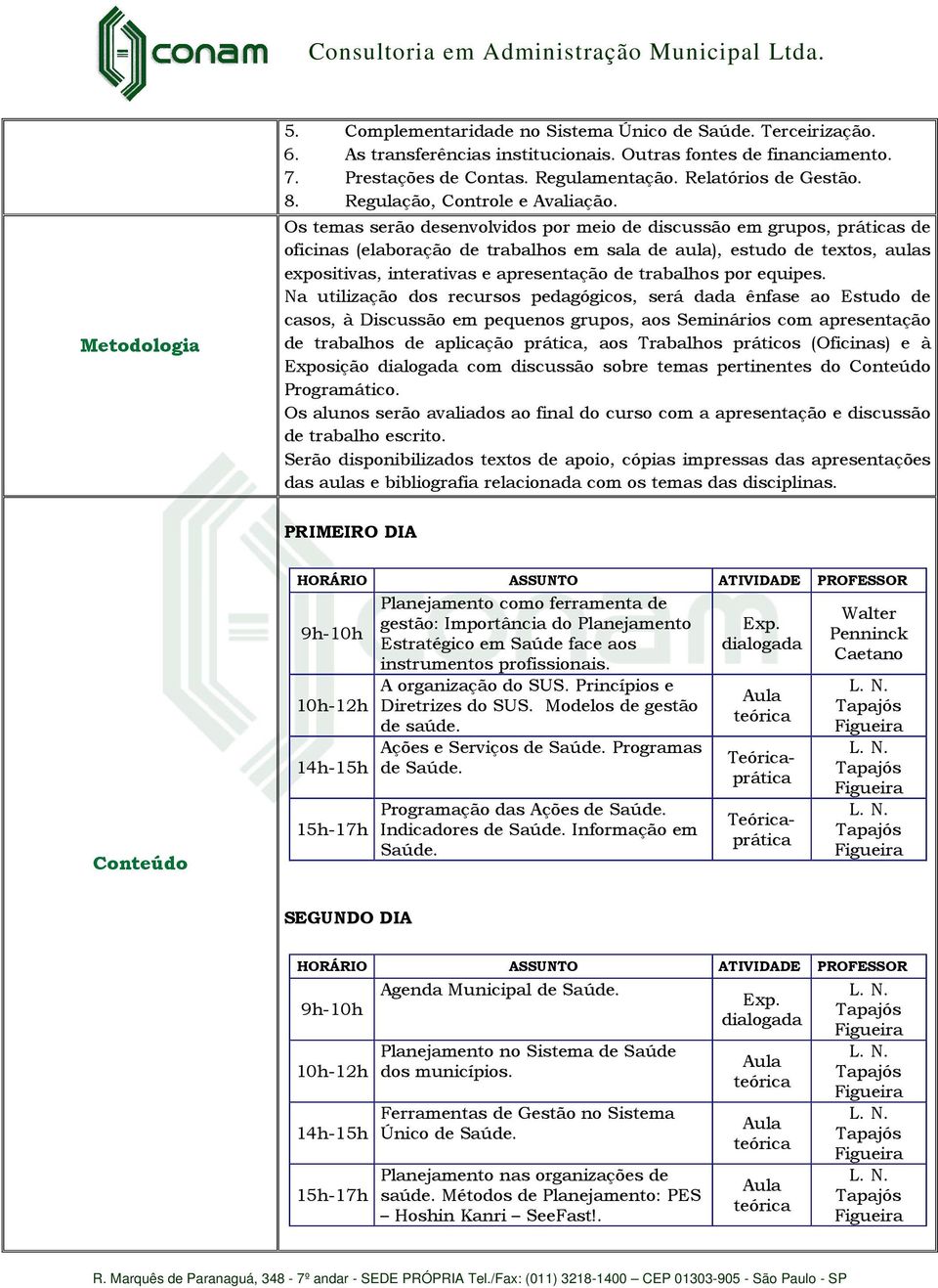 Os temas serão desenvolvidos por meio de discussão em grupos, práticas de oficinas (elaboração de trabalhos em sala de aula), estudo de textos, aulas expositivas, interativas e apresentação de