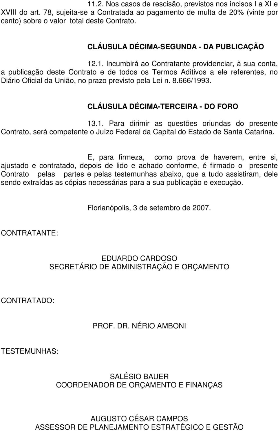 .1. Incumbirá ao Contratante providenciar, à sua conta, a publicação deste Contrato e de todos os Termos Aditivos a ele referentes, no Diário Oficial da União, no prazo previsto pela Lei n. 8.