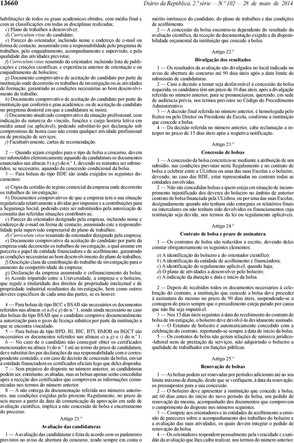 Curriculum vitae do candidato; e) Parecer do orientador, incluindo nome e endereço de e-mail ou forma de contacto, assumindo este a responsabilidade pelo programa de trabalhos, pelo enquadramento,