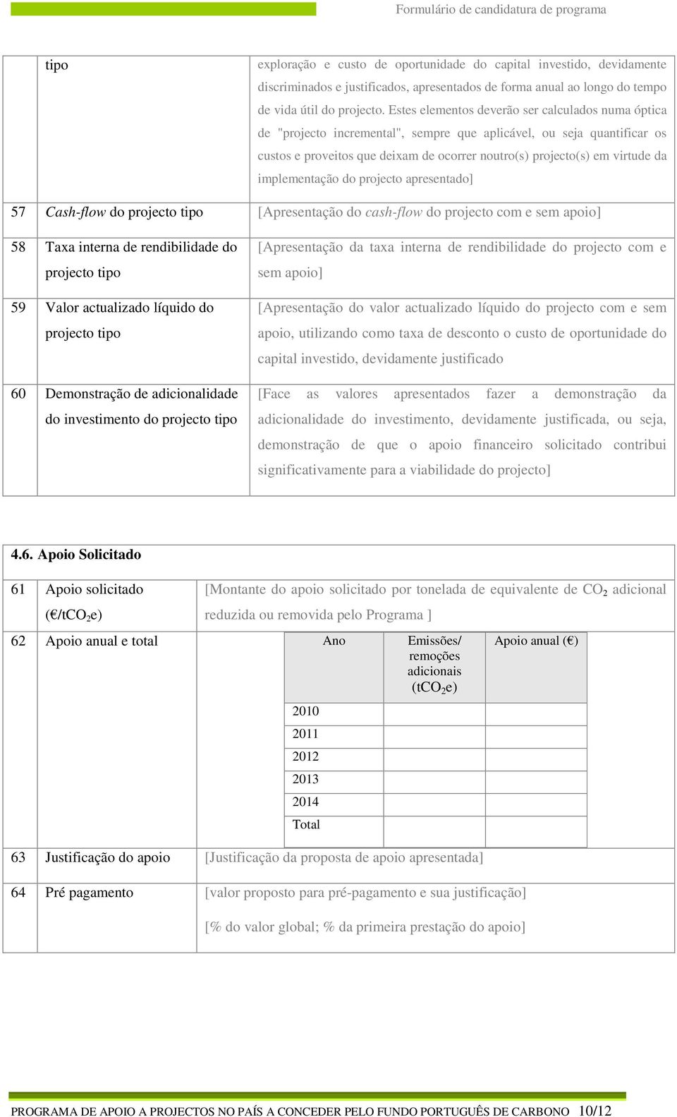 implementação do projecto apresentado] 57 Cash-flow do projecto tipo [Apresentação do cash-flow do projecto com e sem apoio] 58 Taxa interna de rendibilidade do projecto tipo 59 Valor actualizado