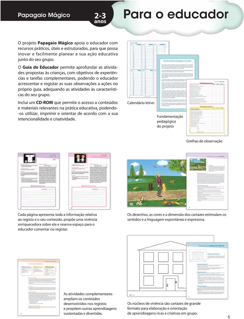 O Guia do Educador permite aprofundar as atividades propostas às crianças, com objetivos de experiências e tarefas complementares, podendo o educador acrescentar e registar as suas observações a