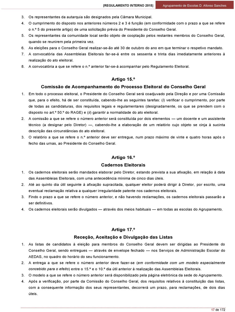 6. As eleições para o Conselho Geral realizar-se-ão até 30 de outubro do ano em que terminar o respetivo mandato. 7.