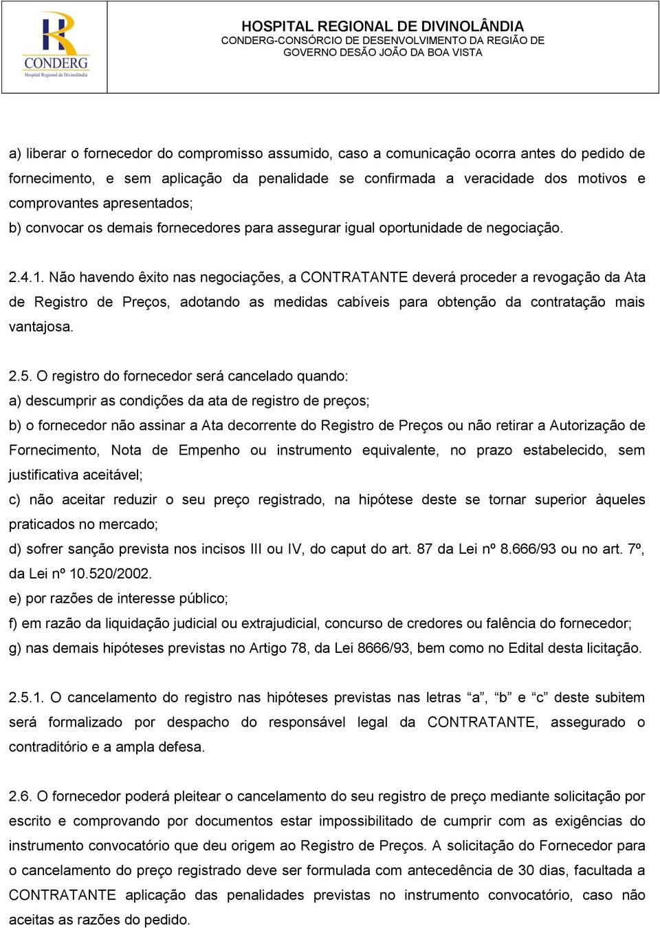 Não havendo êxito nas negociações, a CONTRATANTE deverá proceder a revogação da Ata de Registro de Preços, adotando as medidas cabíveis para obtenção da contratação mais vantajosa. 2.5.