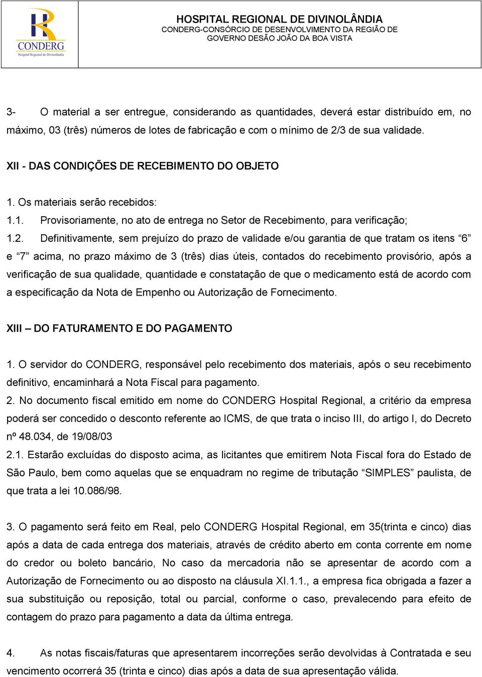 Definitivamente, sem prejuízo do prazo de validade e/ou garantia de que tratam os itens 6 e 7 acima, no prazo máximo de 3 (três) dias úteis, contados do recebimento provisório, após a verificação de