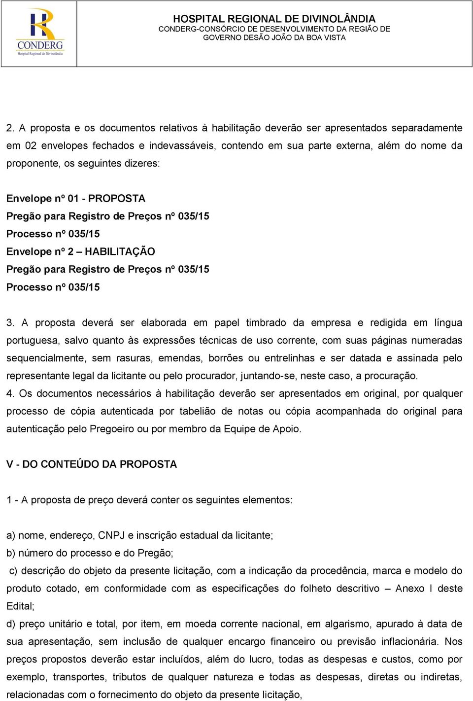 A proposta deverá ser elaborada em papel timbrado da empresa e redigida em língua portuguesa, salvo quanto às expressões técnicas de uso corrente, com suas páginas numeradas sequencialmente, sem