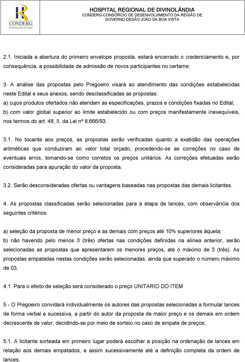 especificações, prazos e condições fixadas no Edital; b) com valor global superior ao limite estabelecido ou com preços manifestamente inexequíveis, nos termos do art. 48, II, da Lei nº 8.666/93. 3.1.