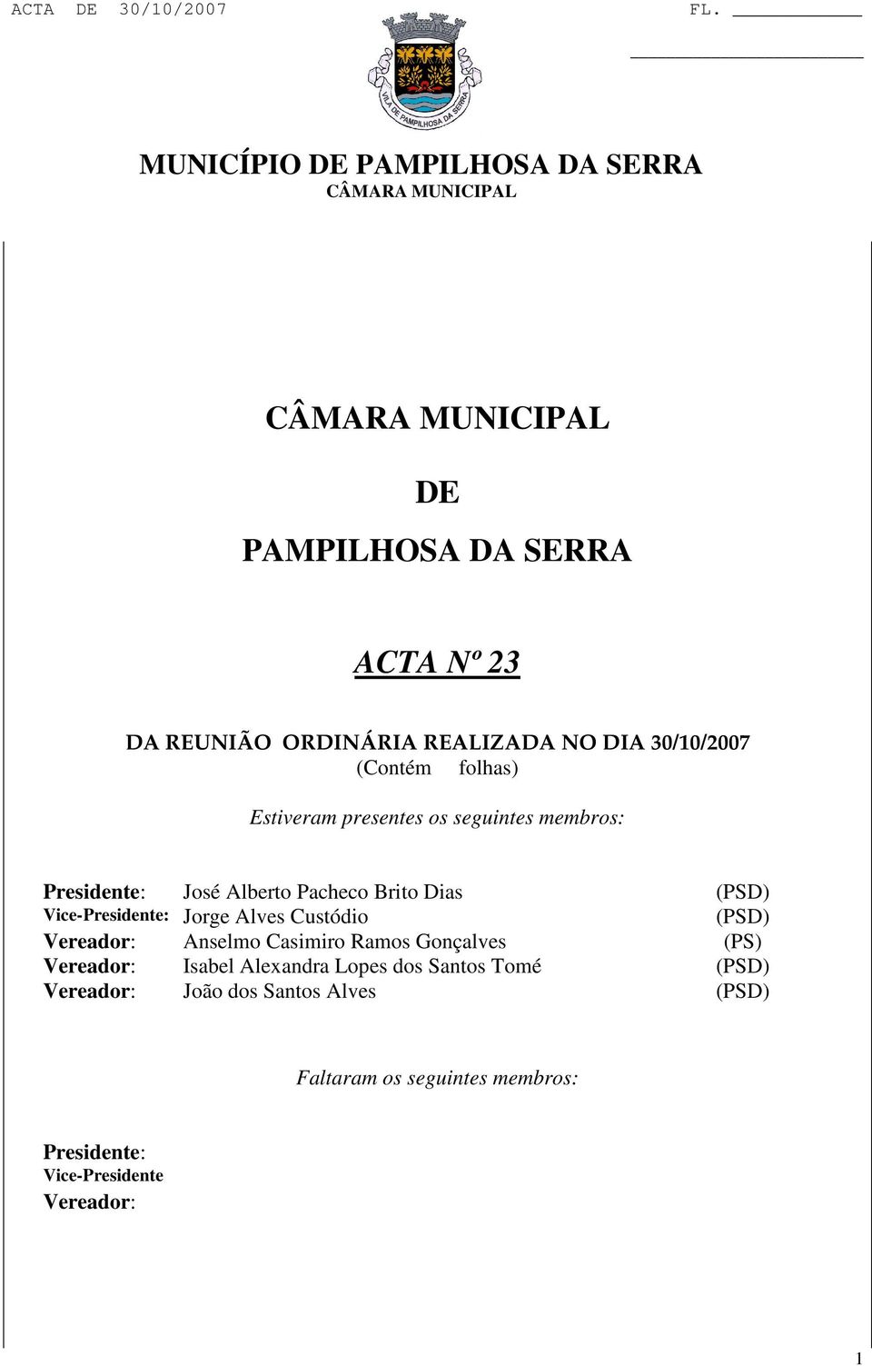 Custódio (PSD) Vereador: Anselmo Casimiro Ramos Gonçalves (PS) Vereador: Isabel Alexandra Lopes dos Santos Tomé