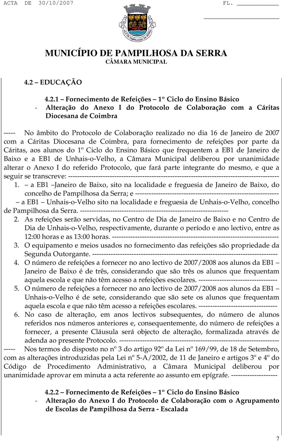 EB1 de Janeiro de Baixo e a EB1 de Unhais-o-Velho, a Câmara Municipal deliberou por unanimidade alterar o Anexo I do referido Protocolo, que fará parte integrante do mesmo, e que a seguir se